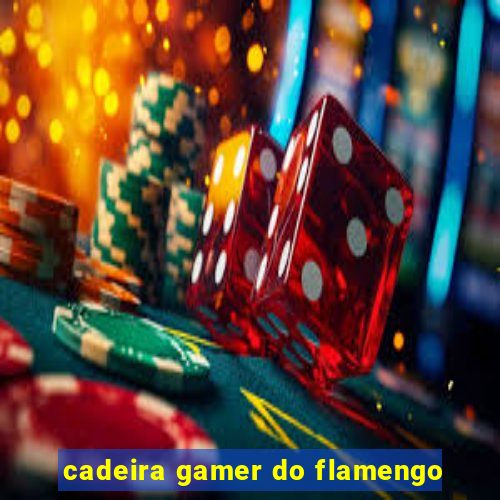 cadeira gamer do flamengo